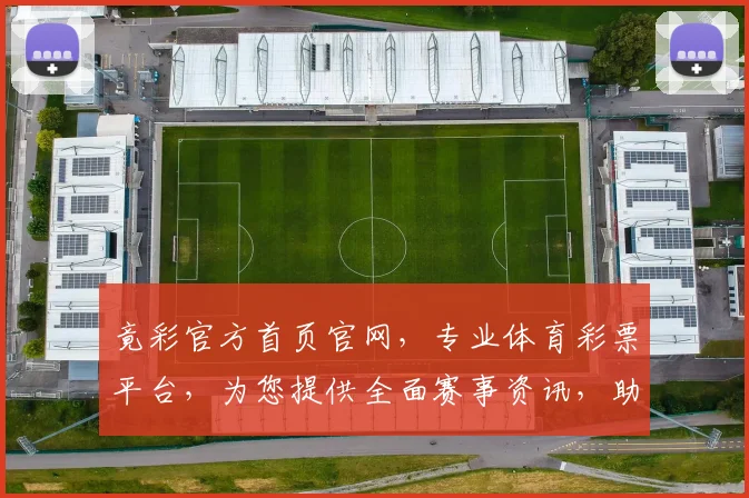 竟彩官方首页官网，专业体育彩票平台，为您提供全面赛事资讯，助您轻松购彩，享受快乐生活