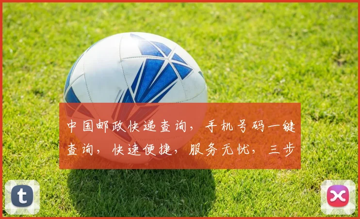 中国邮政快递查询，手机号码一键查询，快速便捷，服务无忧，三步轻松搞定，体验非凡
